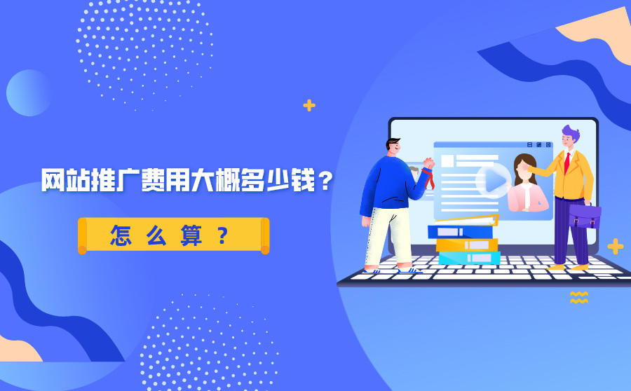 <b>网站推广费用大概多少钱？怎么算？</b>