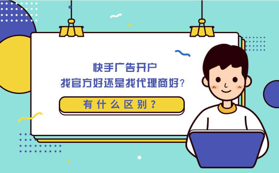 <b>快手广告开户找官方好还是找代理商好？有什么区别？</b>