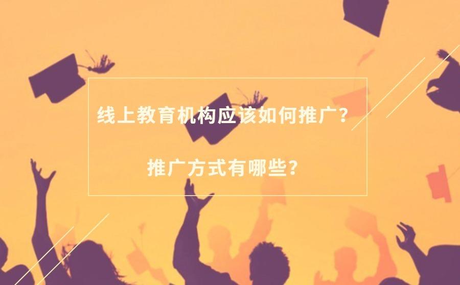 <b>线上教育机构应该如何推广？推广方式有哪些？</b>