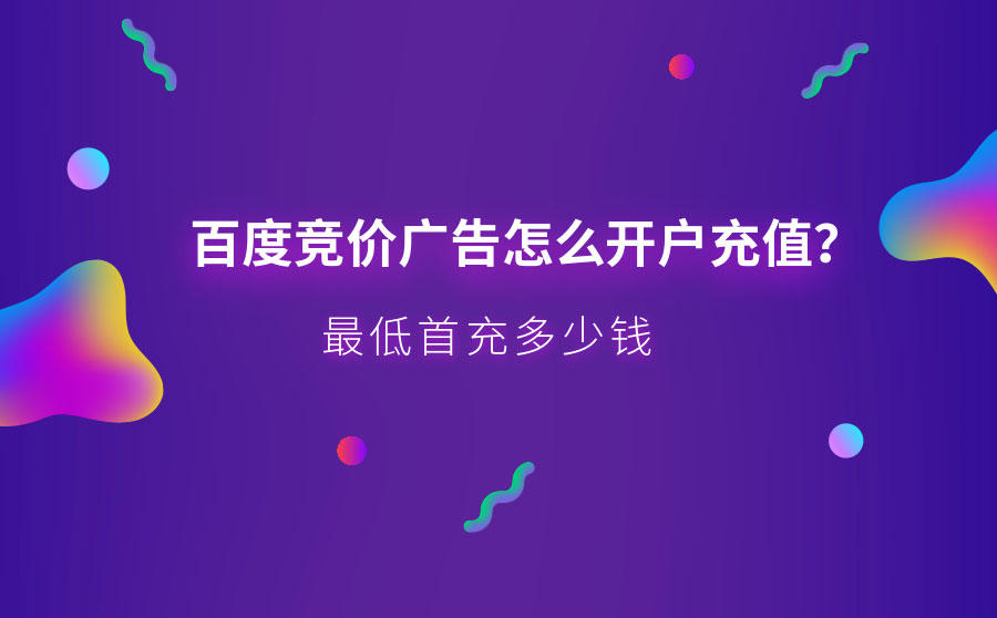<b>百度竞价广告怎么开户充值？最低首充多少钱</b>