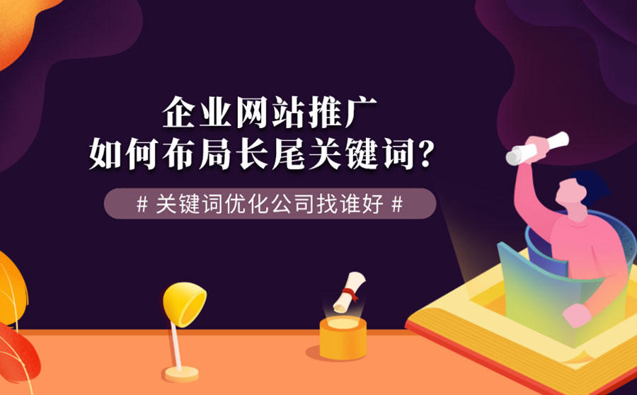 <b>企业网站推广如何布局长尾关键词？关键词优化公司找谁好？</b>