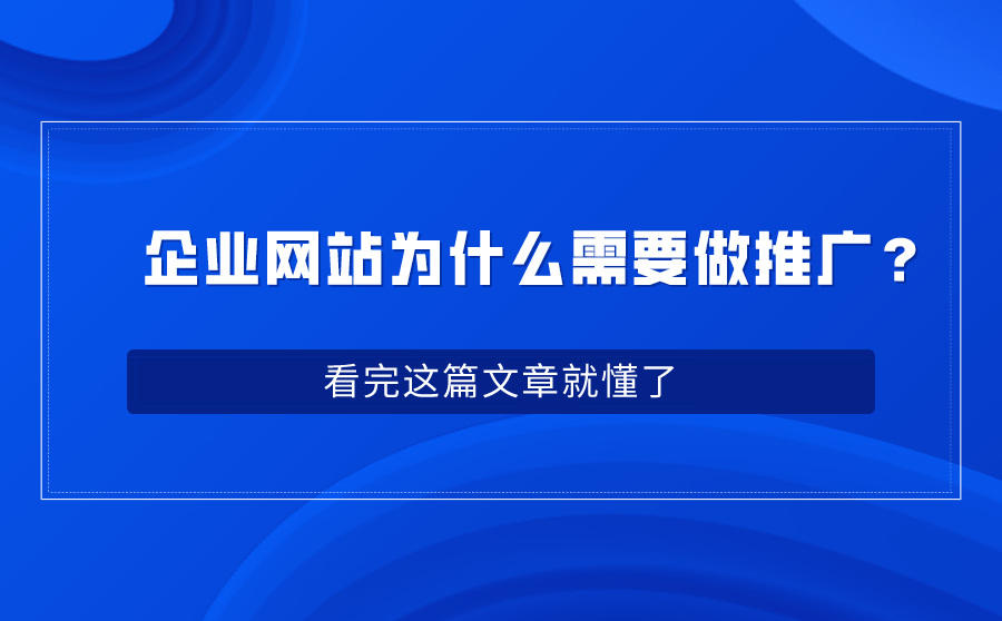<b>企业网站为什么需要做推广？看完这篇文章就懂了</b>