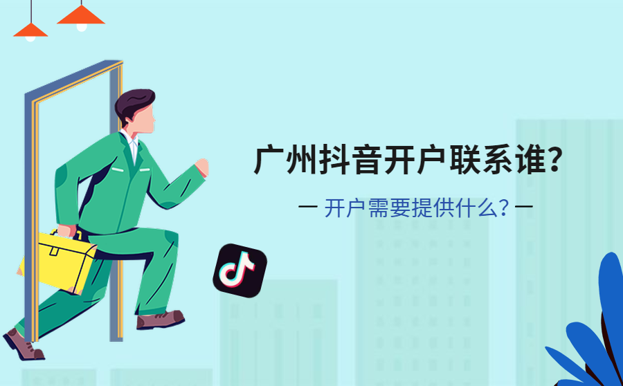 <b>广州抖音开户联系谁？开户需要提供什么？</b>