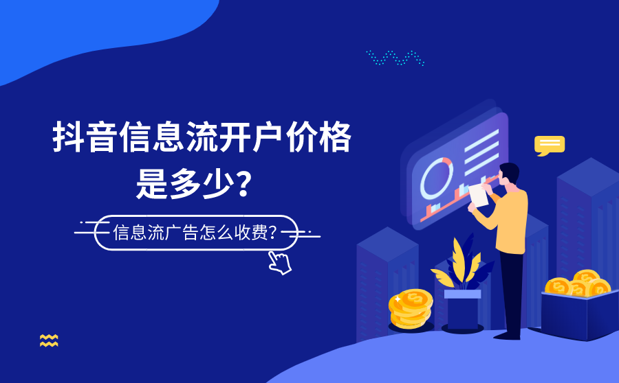 <b>抖音信息流开户价格是多少？抖音信息流广告怎么收费？</b>