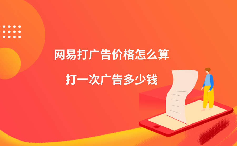 <b>网易打广告价格怎么算？打一次广告多少钱？</b>