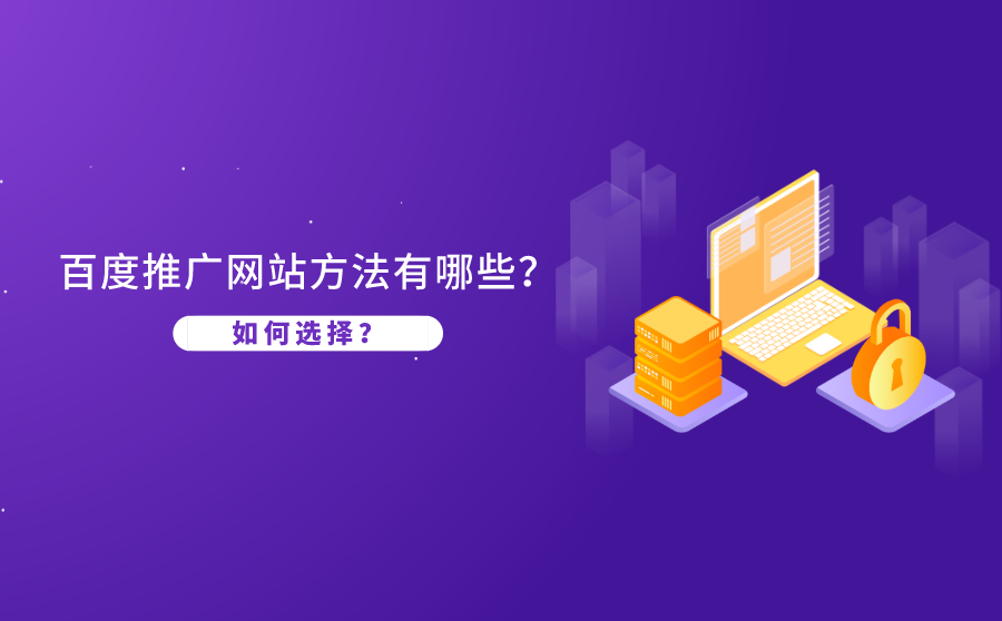 <b>百度推广网站方法有哪些？如何选择？</b>