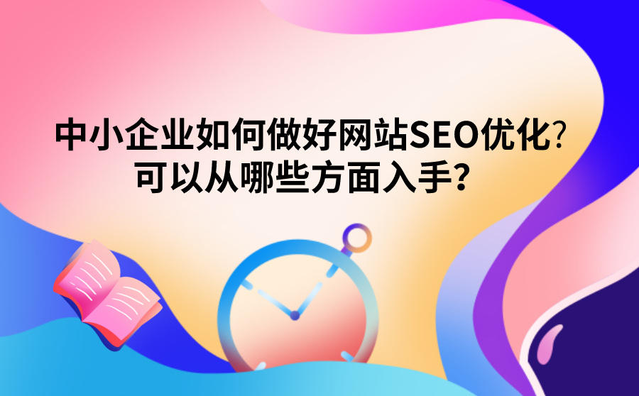 <b>中小企业如何做好网站SEO优化-可以从哪些方面入手？</b>