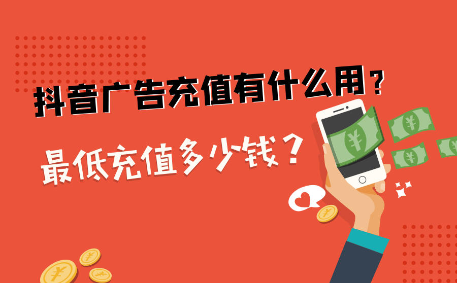 <b>抖音广告充值有什么用？最低充值多少钱？</b>