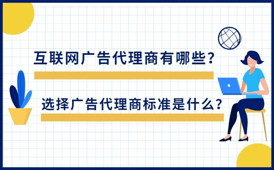<b>互联网广告代理商有哪些？选择广告代理商标准是什么？</b>