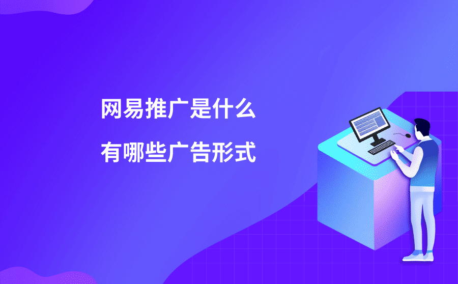<b>网易推广是什么？有哪些广告形式？</b>