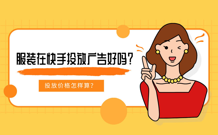 <b>服装在快手投放广告好吗？投放价格怎样算？</b>