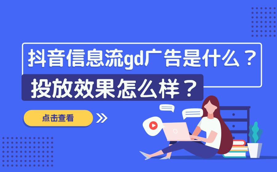 <b>抖音信息流gd广告是什么？投放效果怎么样？</b>
