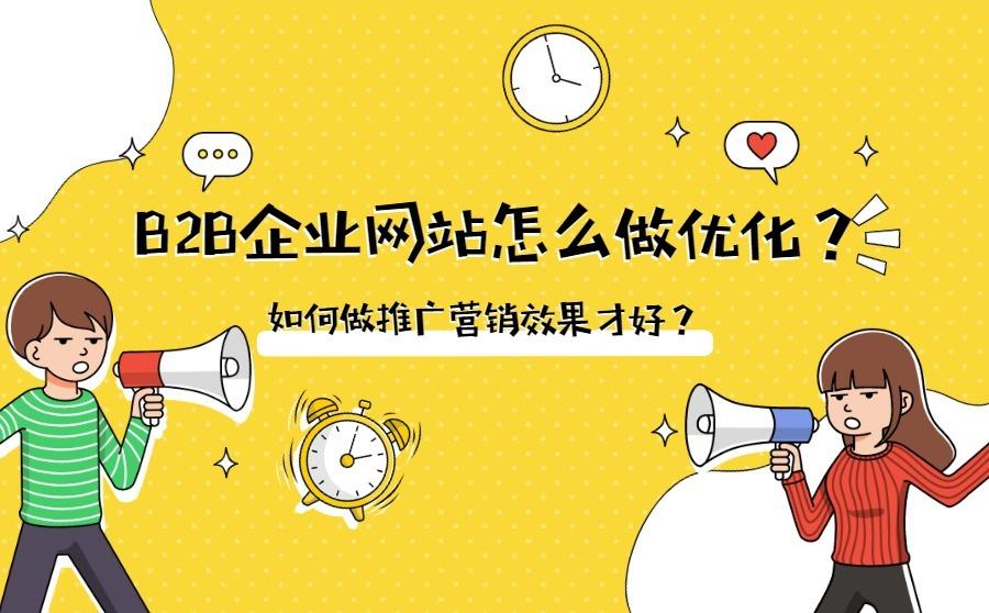 <b>B2B企业网站怎么做优化？如何做推广营销效果才好？</b>