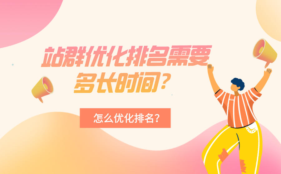 <b>站群优化排名需要多长时间？应该怎么优化站群排名？</b>