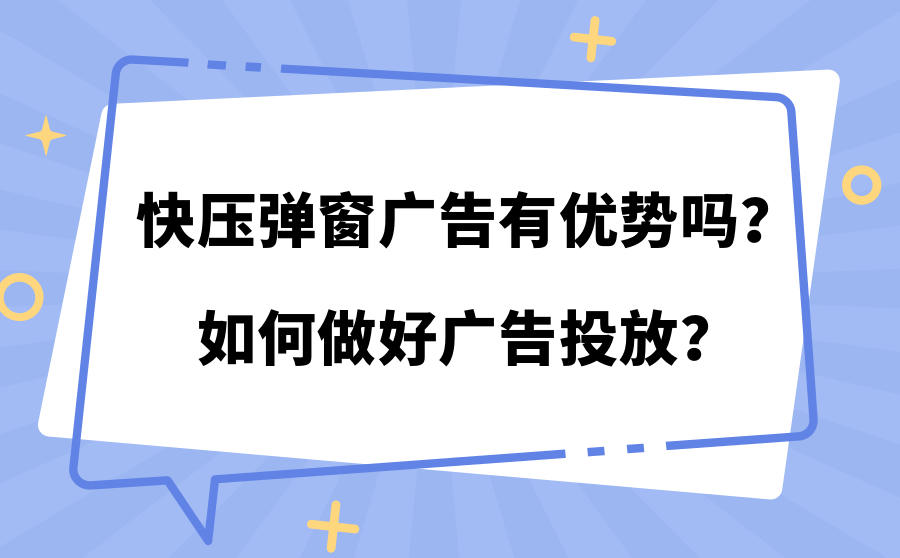<b>快压弹窗广告有优势吗？如何做好广告投放？</b>