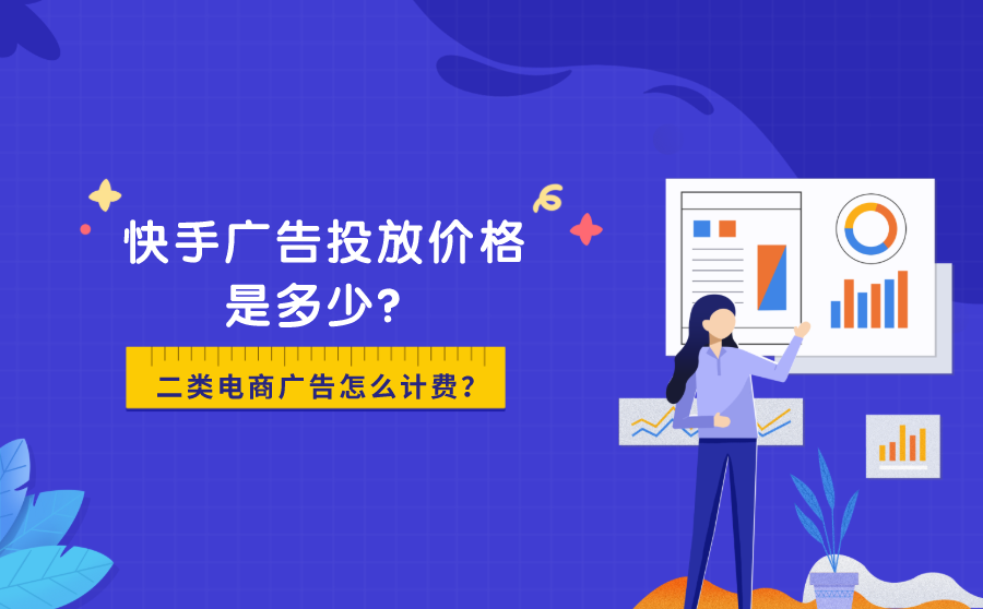 <b>快手广告投放价格是多少？二类电商广告怎么计费？</b>