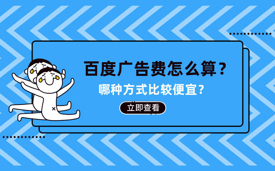 <b>百度广告费怎么算？哪种方式比较便宜？</b>
