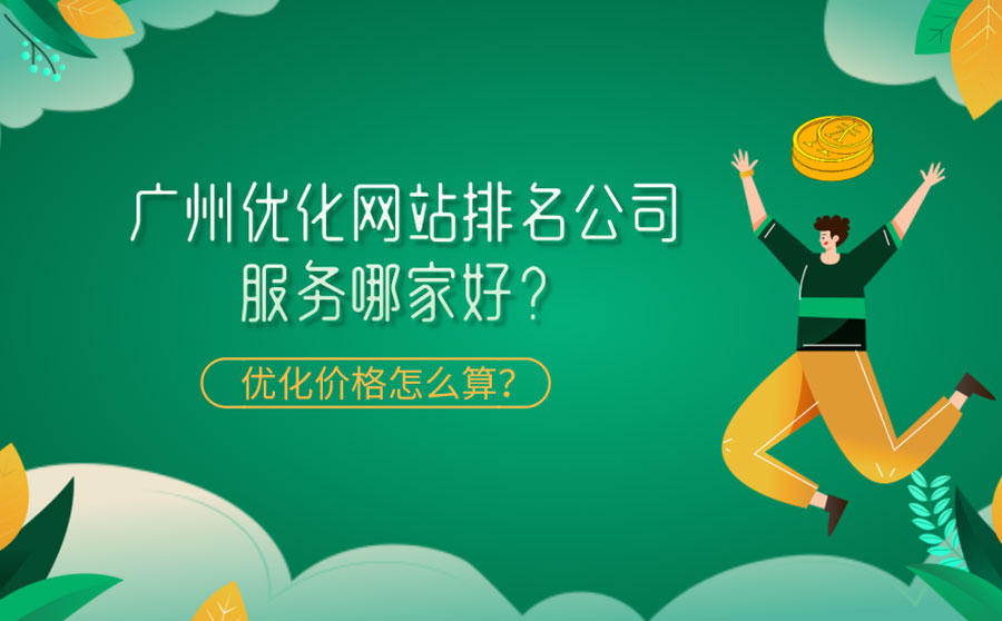 <b>广州优化网站排名公司服务哪家好？优化价格怎么算？</b>