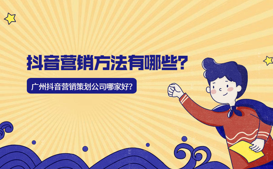 <b>抖音营销方法有哪些？广州抖音营销策划公司哪家好？</b>
