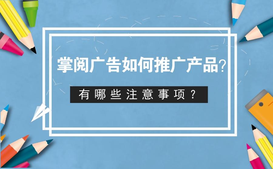 <b>掌阅广告如何推广产品？有哪些注意事项？</b>