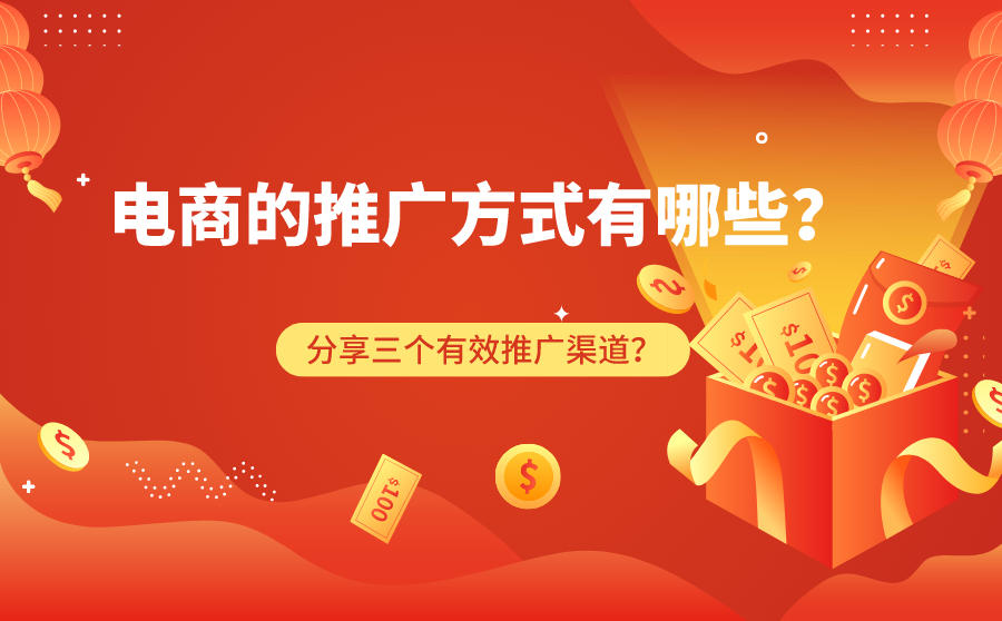 <b>电商的推广方式有哪些？分享三个有效推广渠道！</b>