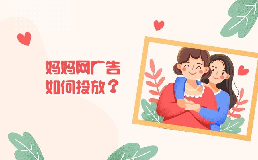 <b>妈妈网广告如何投放？妈妈网服务商有哪些？</b>