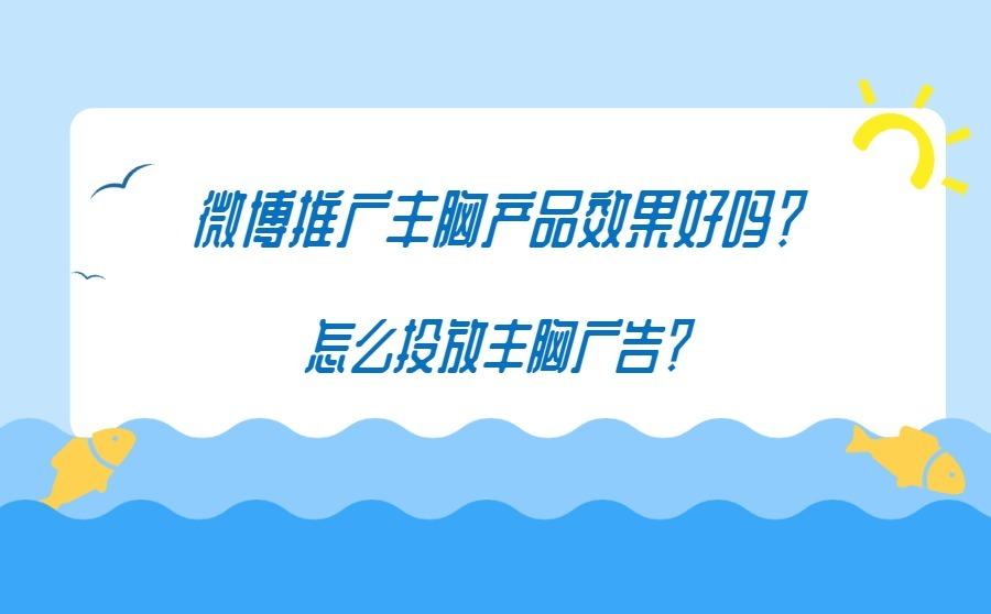 <b>微博推广丰胸产品效果好吗？怎么投放丰胸广告？</b>