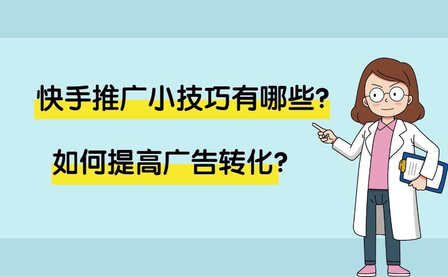 <b>快手推广小技巧有哪些？如何提高广告转化？</b>