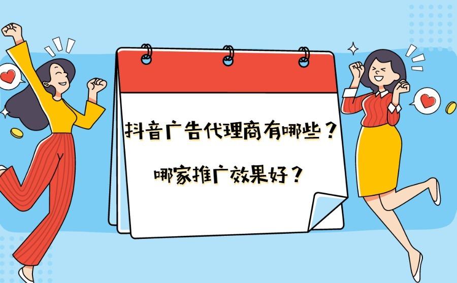 <b>抖音广告代理商有哪些？哪家推广效果好？</b>