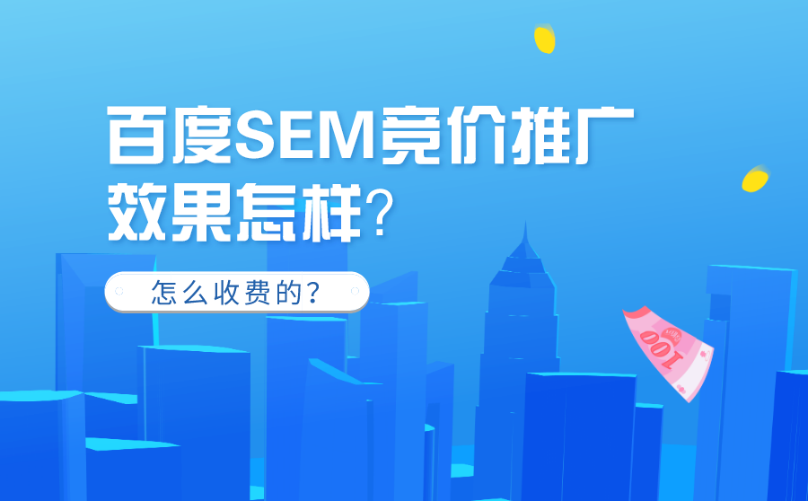 <b>百度SEM竞价推广效果怎样？怎么收费的？</b>