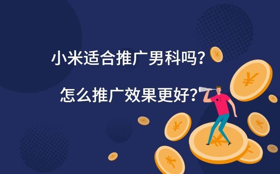<b>小米适合推广男科吗？怎么推广效果更好？</b>