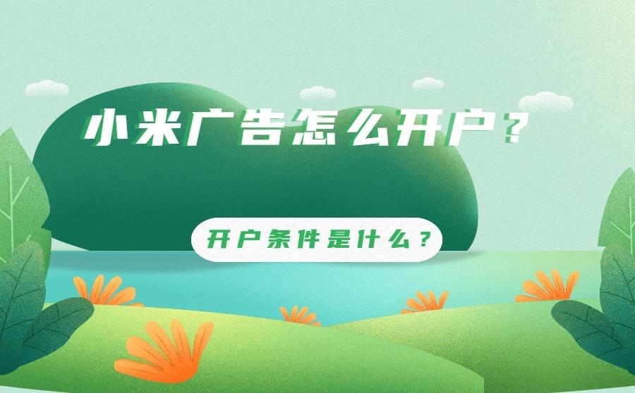 <b>小米广告怎么开户？开户条件是什么？</b>