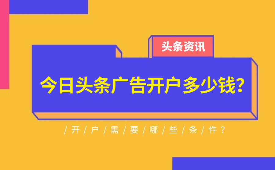 <b>今日头条广告开户多少钱？开户需要哪些条件？</b>