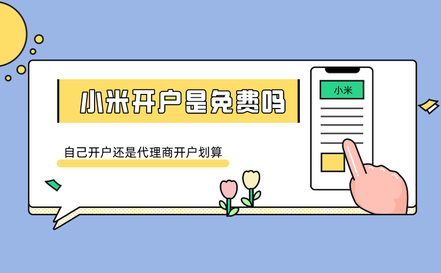 <b>小米开户是免费吗？自己开户还是代理商开户划算？</b>
