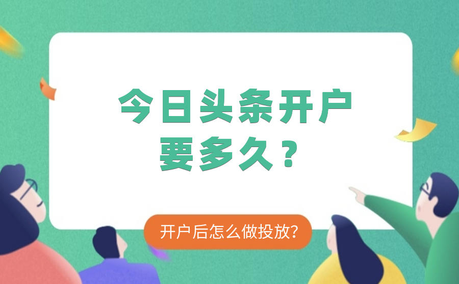 <b>今日头条开户要多久？开户后怎么做投放？</b>