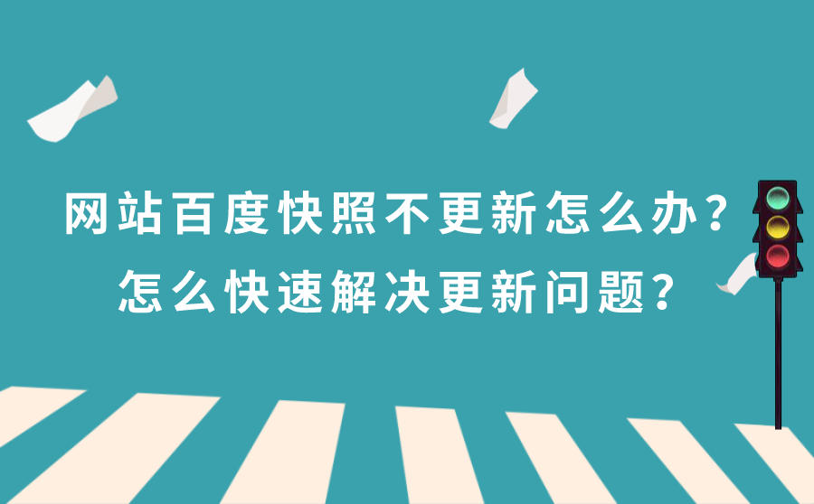 <b>网站百度快照不更新怎么办？怎么快速解决更新问题？</b>