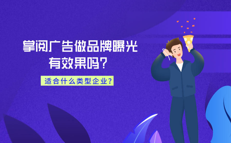 <b>掌阅广告做品牌曝光有效果吗？适合什么类型企业？</b>