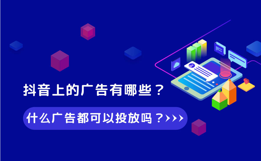 <b>抖音上的广告有哪些？什么广告都可以投放吗？</b>