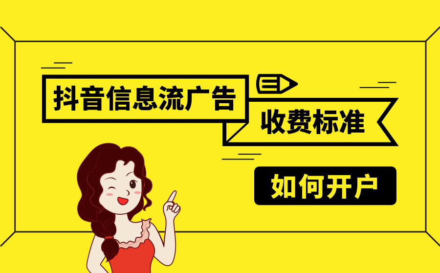 <b>抖音信息流广告收费标准是怎样的？信息流广告如何开户？</b>