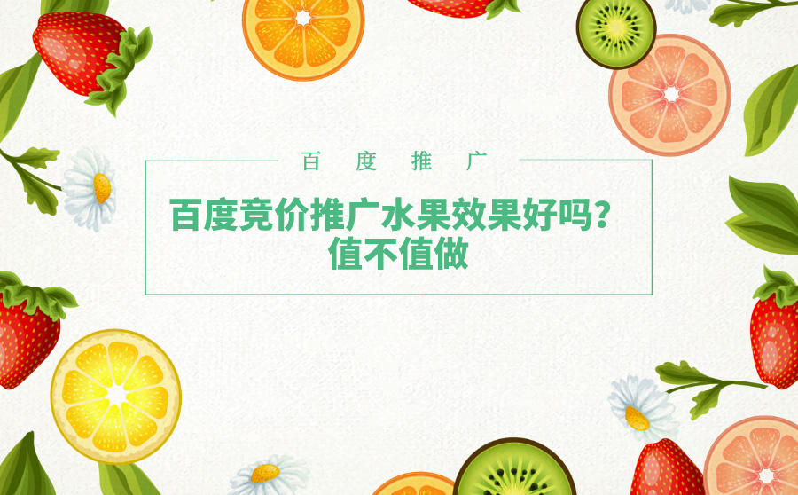 <b>百度竞价推广水果效果好吗？值不值做</b>