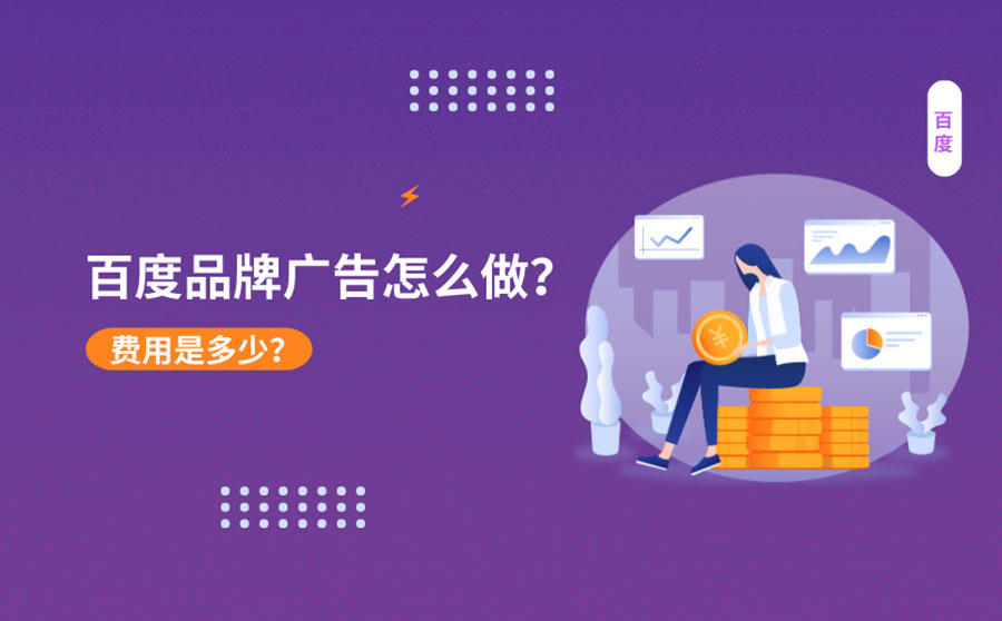 <b>百度品牌广告怎么做？费用是多少？</b>