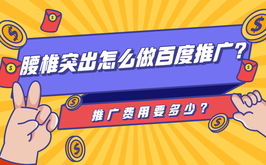 <b>腰椎突出怎么做百度推广？推广费用要多少？</b>