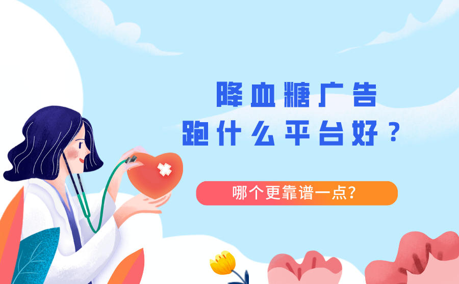 <b>降血糖广告跑什么平台好？哪个更靠谱一点？</b>