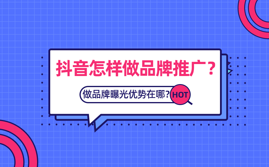 <b>抖音怎样做品牌推广？抖音做品牌曝光有什么优势？</b>