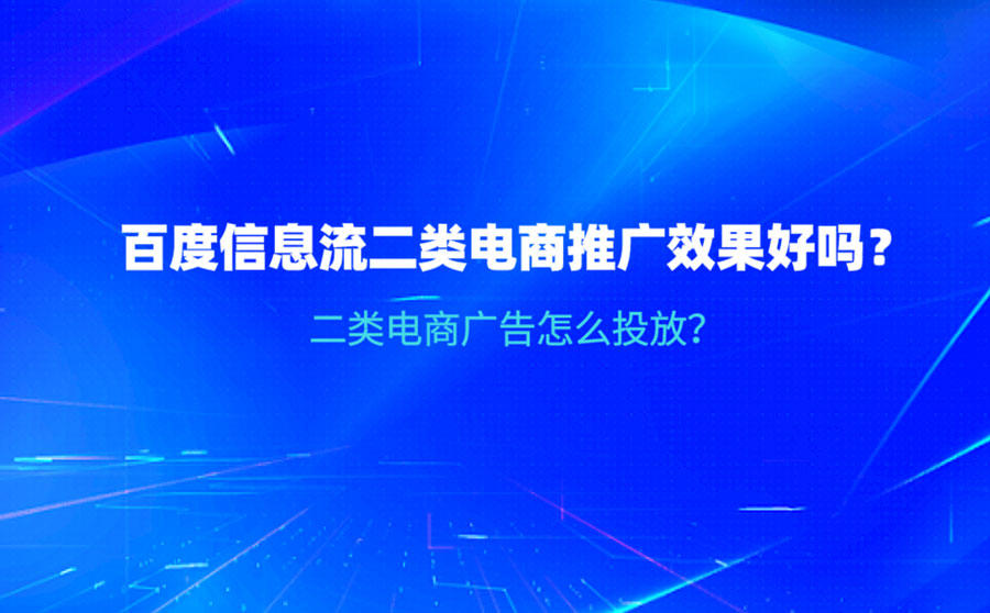 <b>百度信息流二类电商推广效果好吗？广告怎么投放？</b>