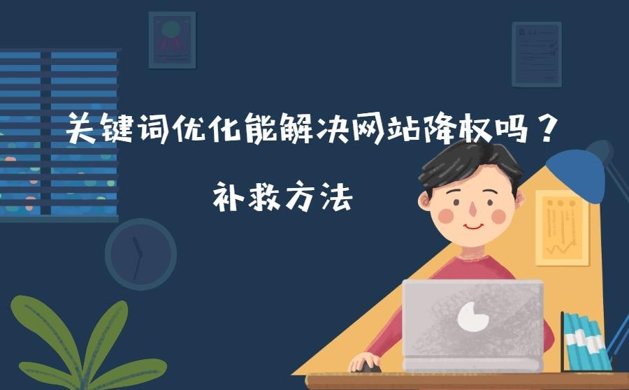 <b>关键词优化能解决网站降权吗？有哪些补救方法？</b>