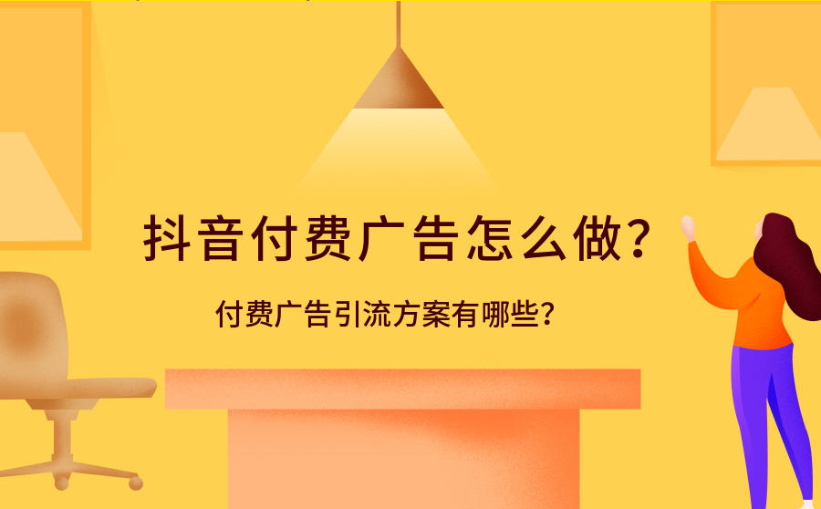 <b>抖音付费广告怎么做？付费广告引流方案有哪些？</b>