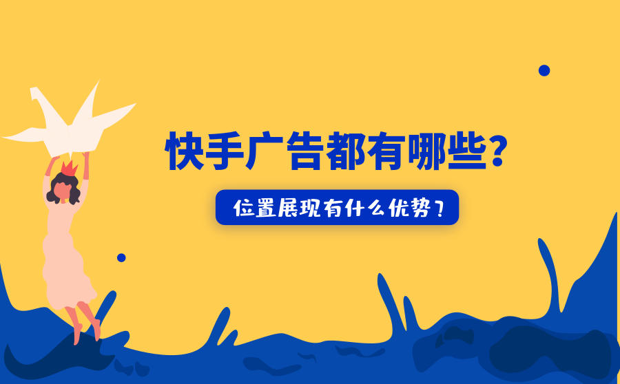 <b>快手广告都有哪些？位置展现有什么优势？</b>