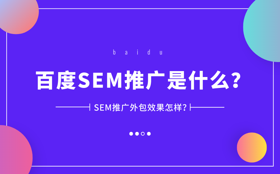 <b>百度SEM推广是什么？SEM推广外包效果怎样？</b>