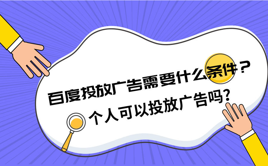 <b>百度投放广告需要什么条件？个人可以投放广告吗？</b>